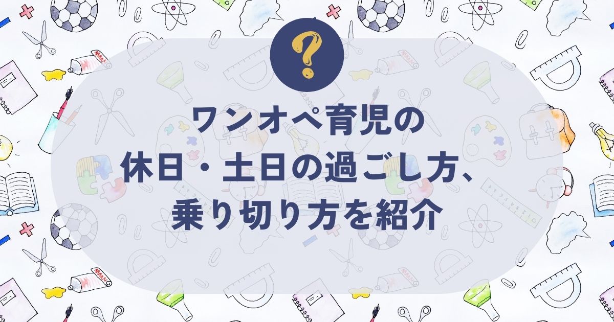 ワンオペ育児の休日・土日の過ごし方